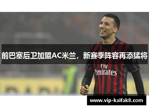 前巴塞后卫加盟AC米兰，新赛季阵容再添猛将