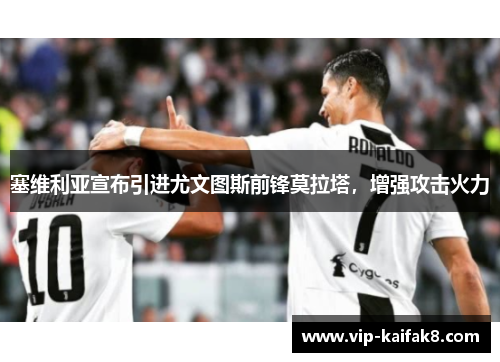 塞维利亚宣布引进尤文图斯前锋莫拉塔，增强攻击火力