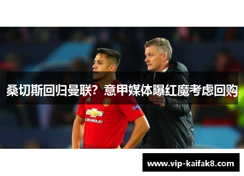 桑切斯回归曼联？意甲媒体曝红魔考虑回购
