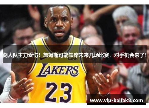 湖人队主力受伤！詹姆斯可能缺席未来几场比赛，对手机会来了！