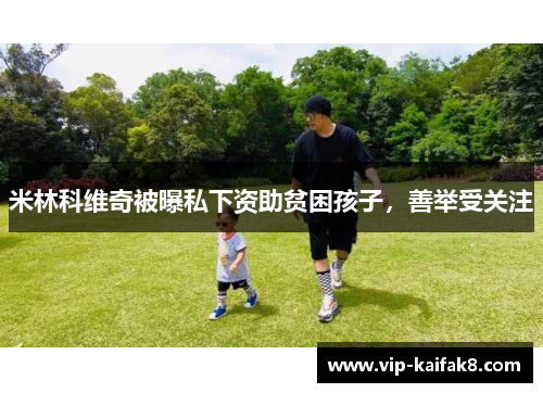 米林科维奇被曝私下资助贫困孩子，善举受关注
