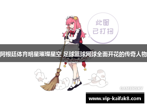 阿根廷体育明星璀璨星空 足球篮球网球全面开花的传奇人物